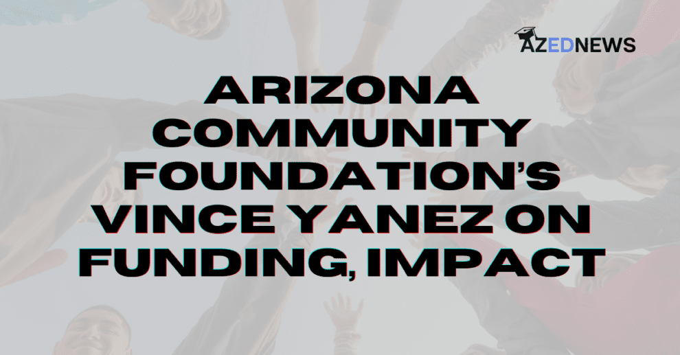 Arizona Community Foundation’s Vince Yanez on Funding, Impact