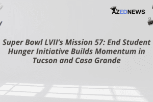 Super Bowl LVII’s Mission 57: End Student Hunger Initiative Builds Momentum in Tucson and Casa Grande