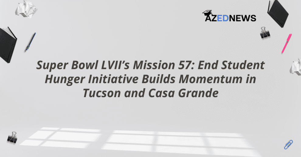 Super Bowl LVII’s Mission 57: End Student Hunger Initiative Builds Momentum in Tucson and Casa Grande