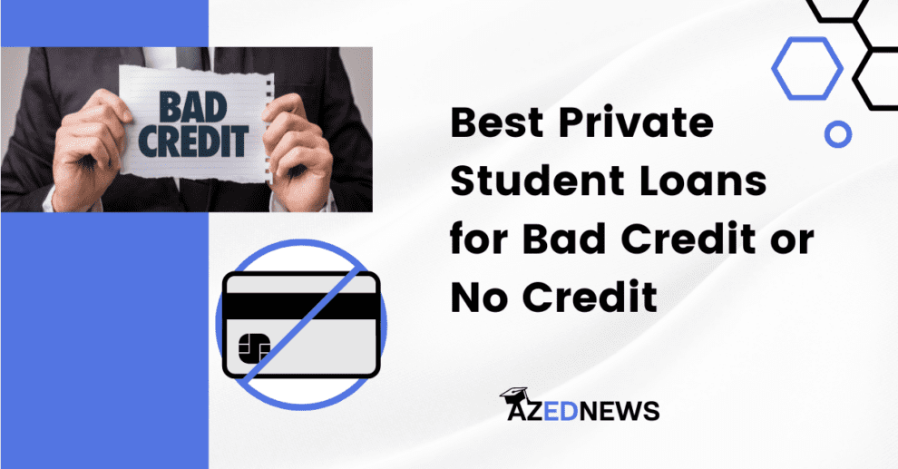 Best Private Student Loans For Bad Credit Or No Credit