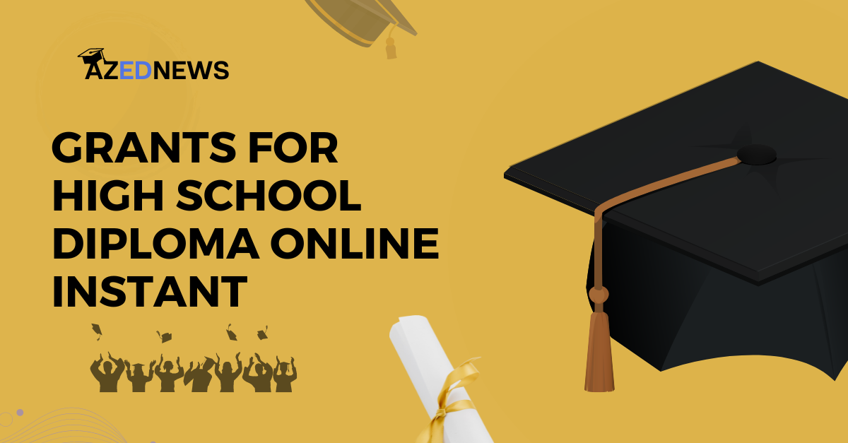 Grants For High School Diploma Online Instant 2024 - AzedNews
