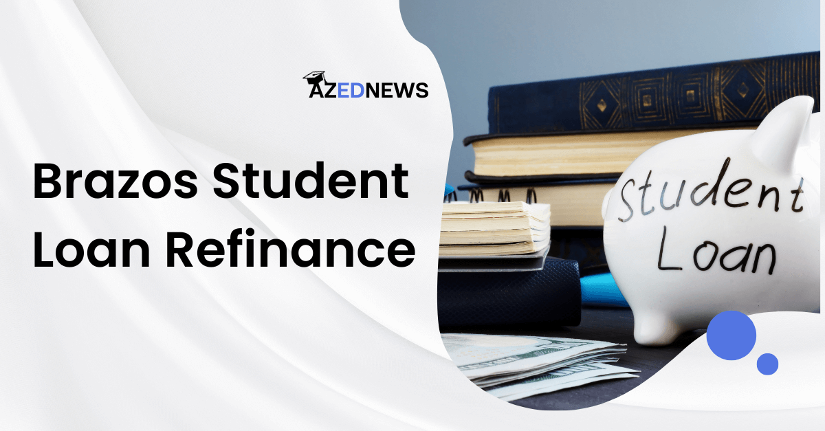 Brazos Student Loan Refinance Review 2024 AzedNews