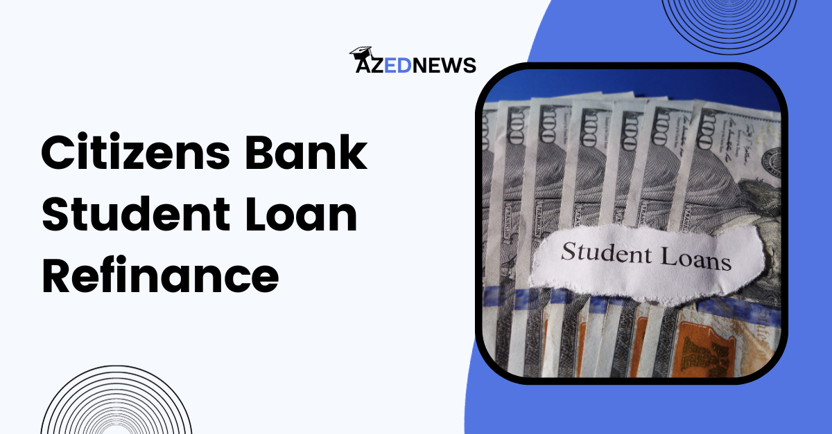 Citizens Bank Student Loan Refinance Review 2023 Azednews