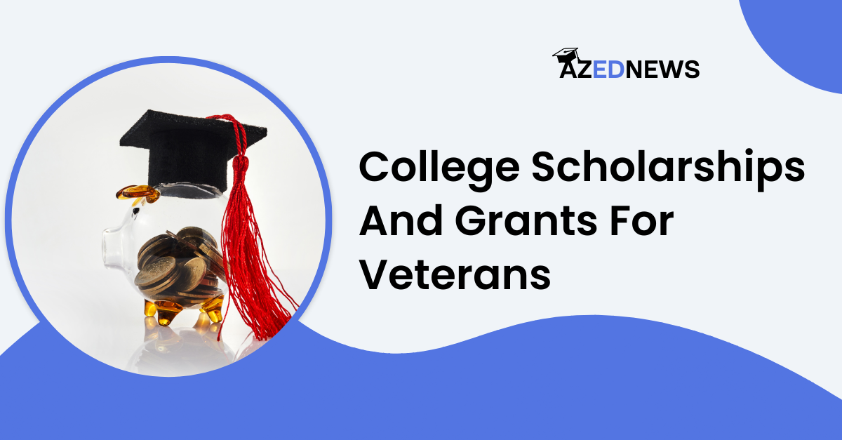 Top 10 College Scholarships And Grants For Veterans AzedNews