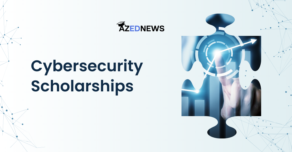 12 Best Cybersecurity Scholarships To Apply In 2024 - AzedNews