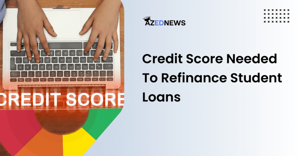 Credit Score Needed To Refinance Student Loans
