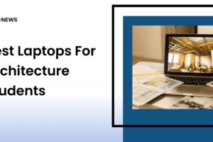 Best Laptops For Architecture Students