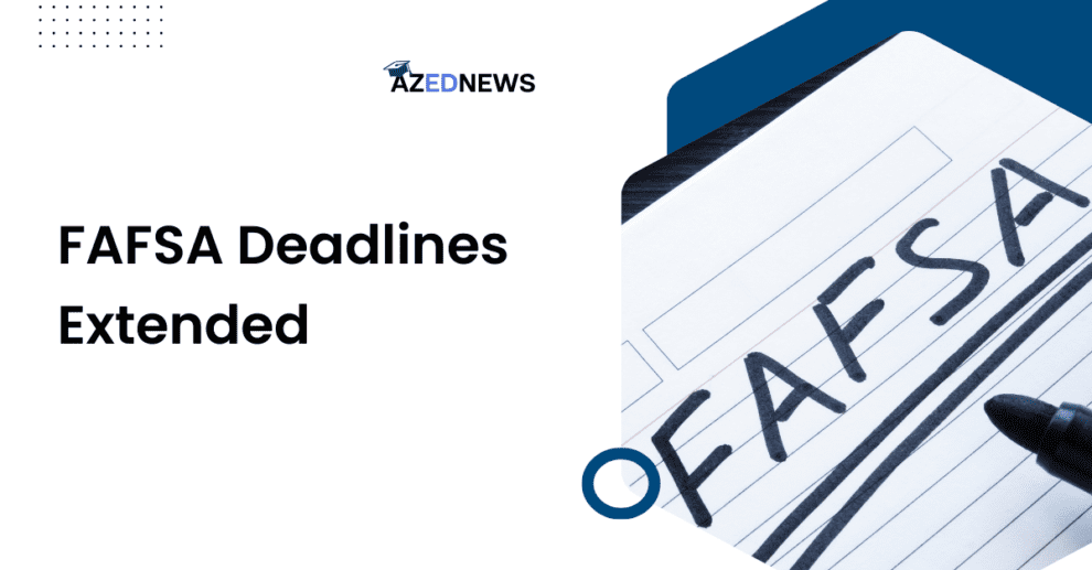 FAFSA Deadlines Extended