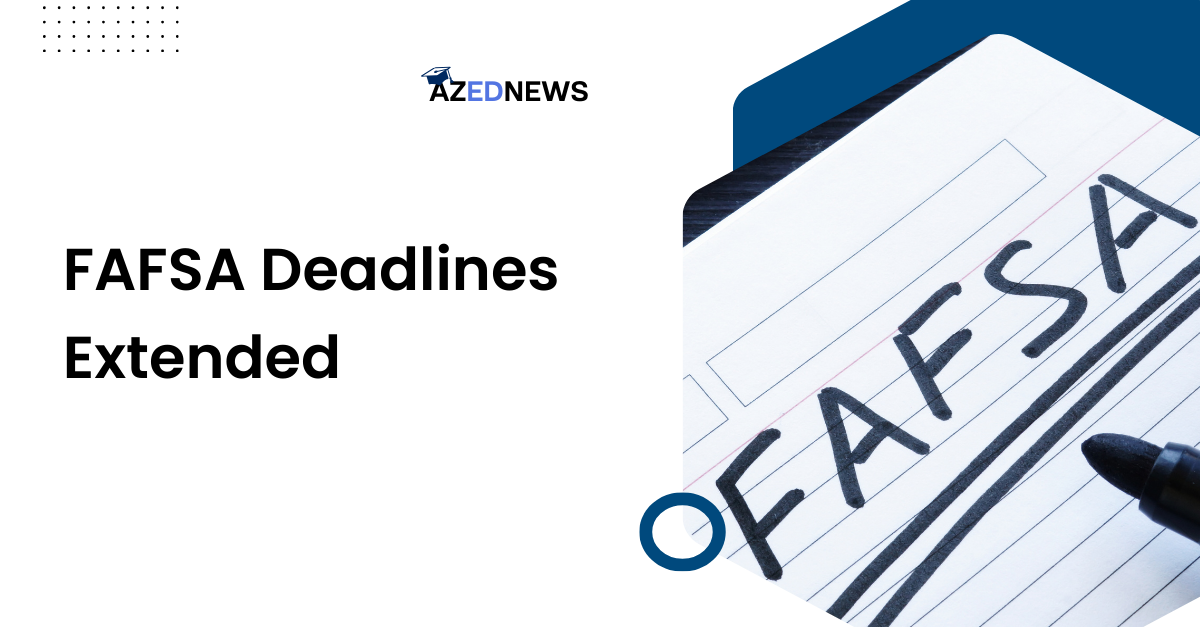 FAFSA Deadlines Extended To June 30 AzedNews