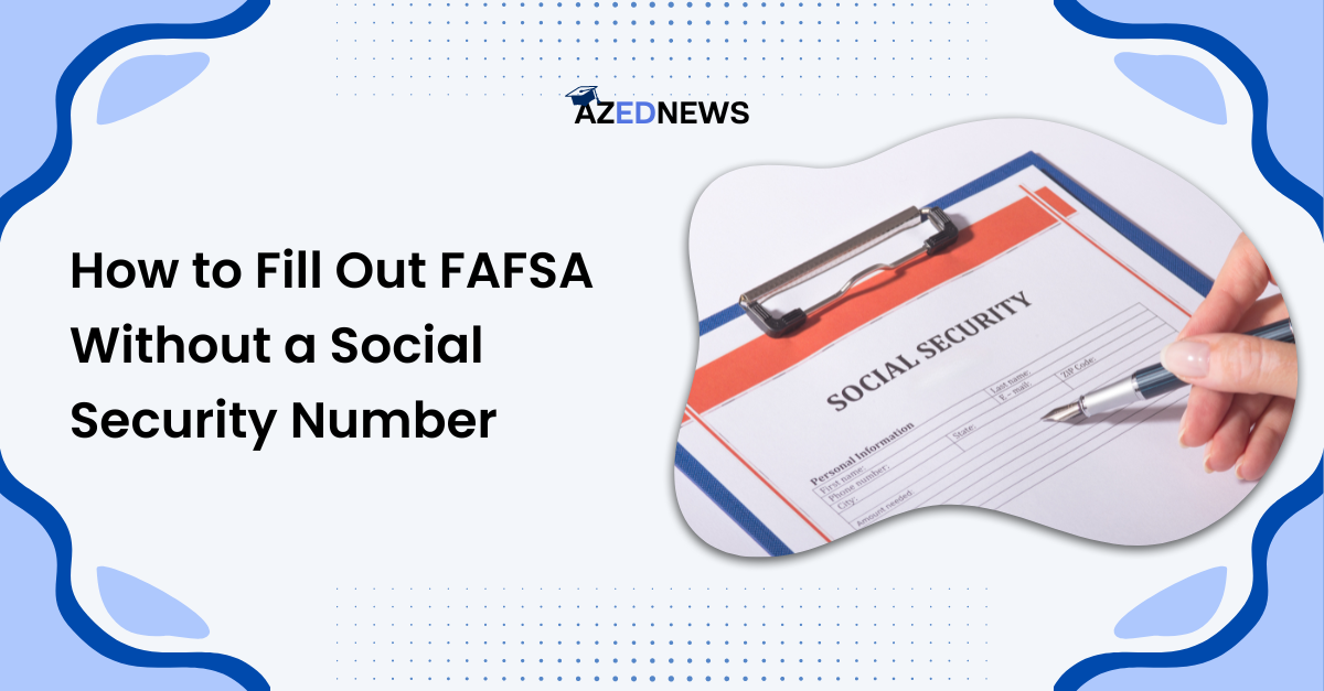 How To Fill Out FAFSA Without Social Security Number - AzedNews