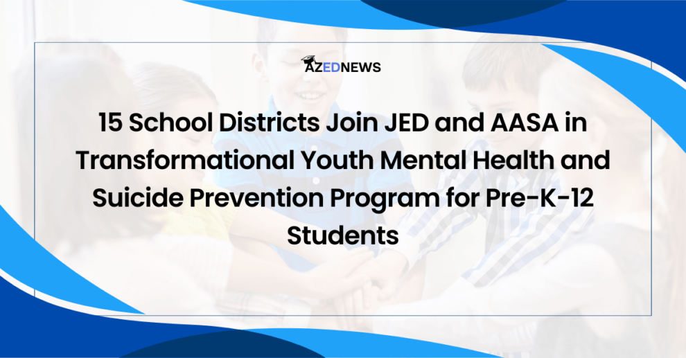 15 School Districts Join JED and AASA in Transformational Youth Mental Health and Suicide Prevention Program for Pre-K-12 Students