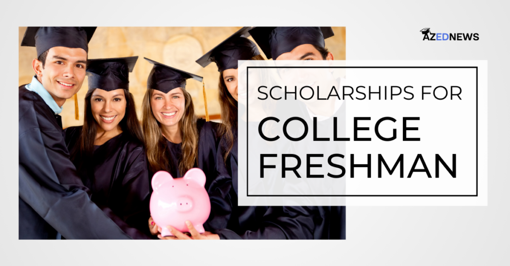 15 Best Scholarships For College Freshman In 2024 AzedNews