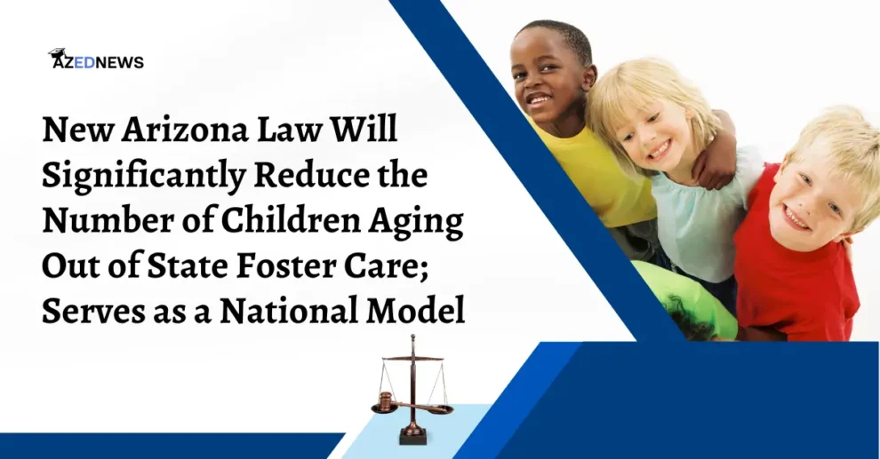 New Arizona Law Will Significantly Reduce the Number of Children Aging Out of State Foster Care