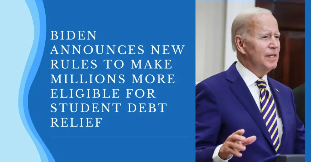 Biden Announces New Rules to Make Millions More Eligible for Student Debt Relief