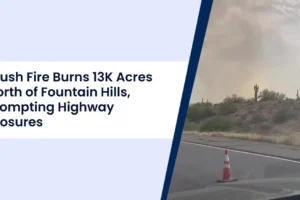 Brush Fire Burns 13K Acres North of Fountain Hills, Prompting Highway Closures