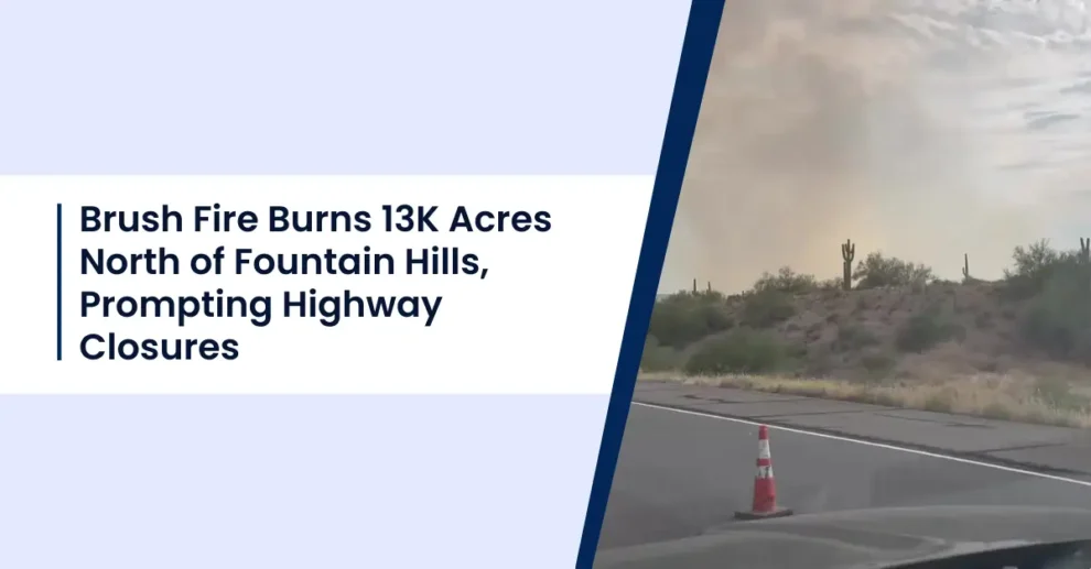 Brush Fire Burns 13K Acres North of Fountain Hills, Prompting Highway Closures