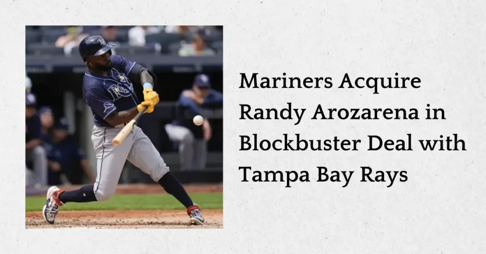 Mariners Acquire Randy Arozarena in Blockbuster Deal with Tampa Bay Rays