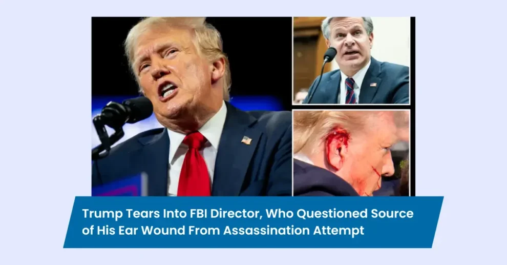 Trump Tears Into FBI Director, Who Questioned Source of His Ear Wound From Assassination Attempt