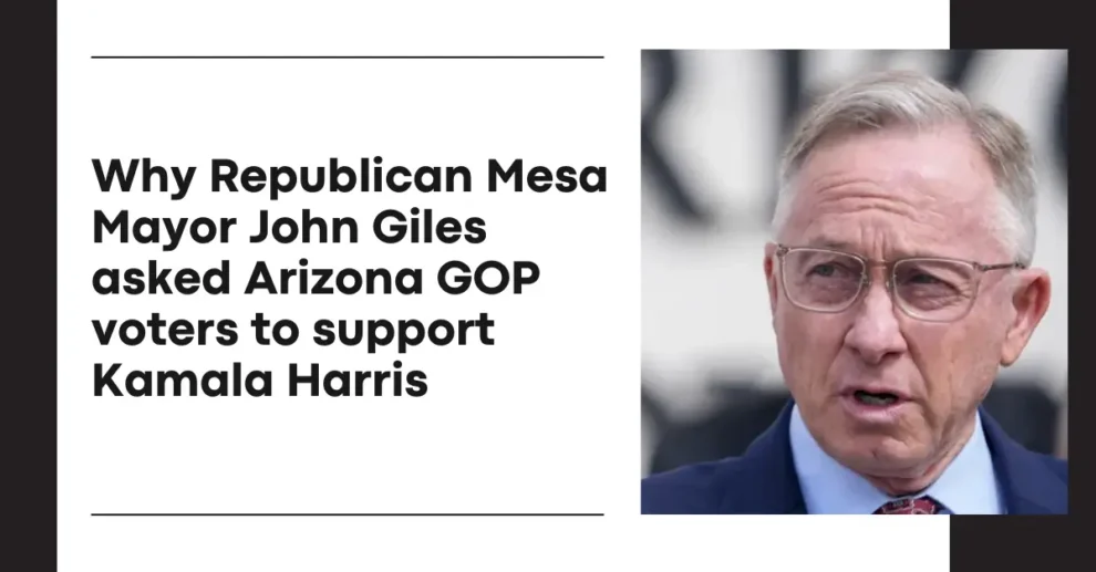 Why Republican Mesa Mayor John Giles asked Arizona GOP voters to support Kamala Harris