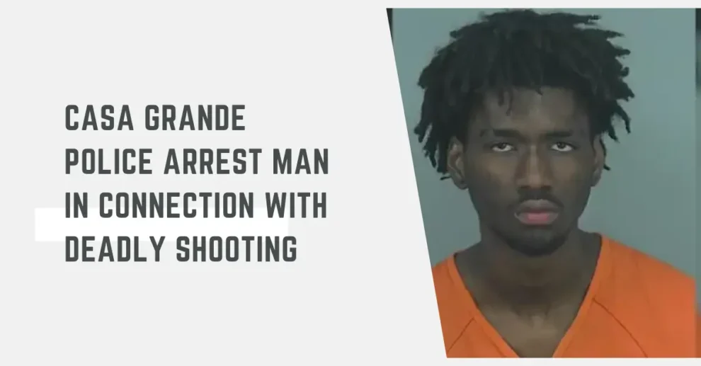 Casa Grande Police arrest man in connection with deadly shooting