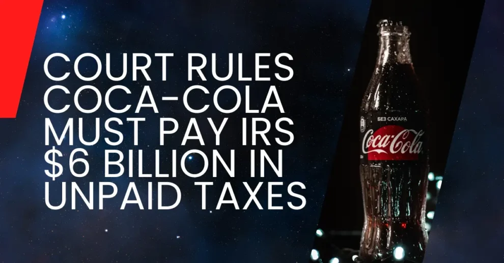 Court Rules Coca-Cola Must Pay IRS $6 Billion in Unpaid Taxes