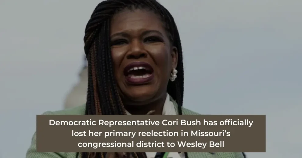 Democratic Representative Cori Bush has officially lost her primary reelection in Missouri’s congressional district to Wesley Bell