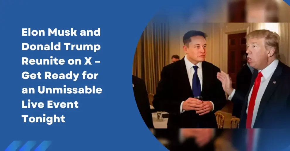 Elon Musk and Donald Trump Reunite on X – Get Ready for an Unmissable Live Event Tonight