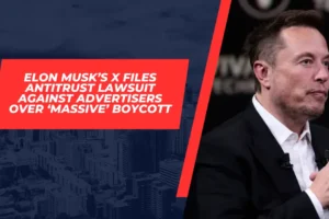 Elon Musk’s X Files Antitrust Lawsuit Against Advertisers Over ‘Massive’ Boycott