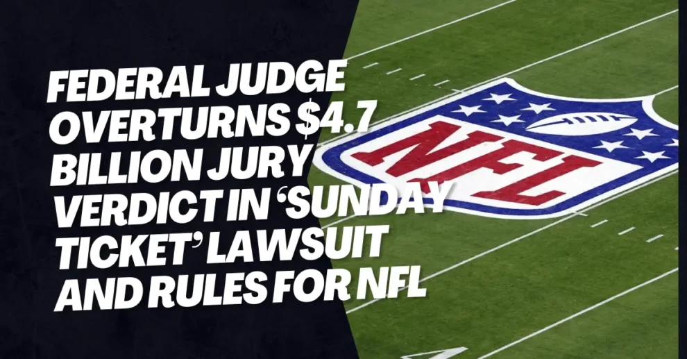 Federal judge overturns $4.7 billion jury verdict in ‘Sunday Ticket’ lawsuit and rules for NFL