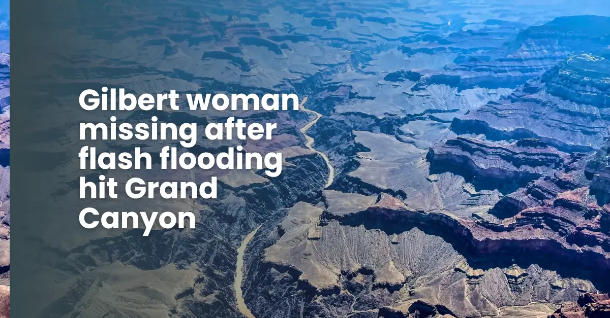 Gilbert Woman Missing After Flash Flooding Hit Grand Canyon AzedNews