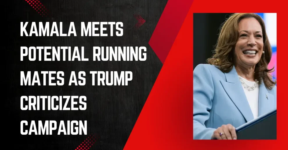 KAMALA MEETS POTENTIAL RUNNING MATES AS TRUMP CRITICIZES CAMPAIGN