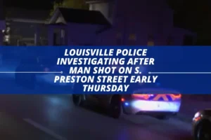 Louisville Police investigating after man shot on S. Preston Street early Thursday