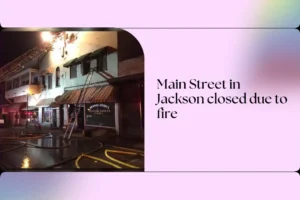 Main Street in Jackson closed due to fire