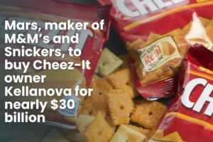 Mars, maker of M&M’s and Snickers, to buy Cheez-It owner Kellanova for nearly $30 billion