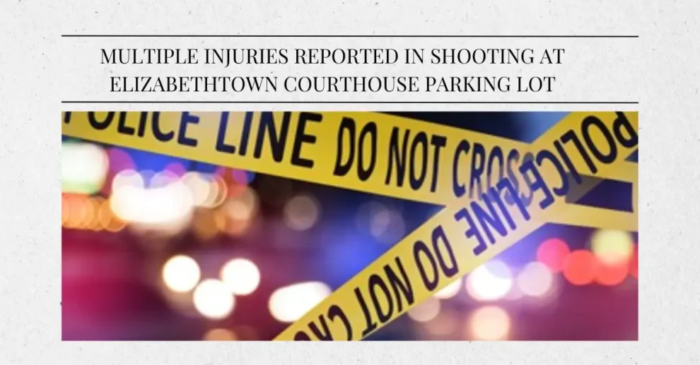 Multiple Injuries Reported in Shooting at Elizabethtown Courthouse Parking Lot