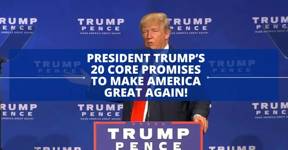 President Trump’s 20 core promises to MAKE AMERICA GREAT AGAIN!