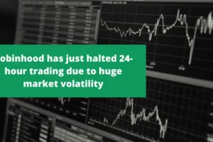 Robinhood has just halted 24-hour trading due to huge market volatility