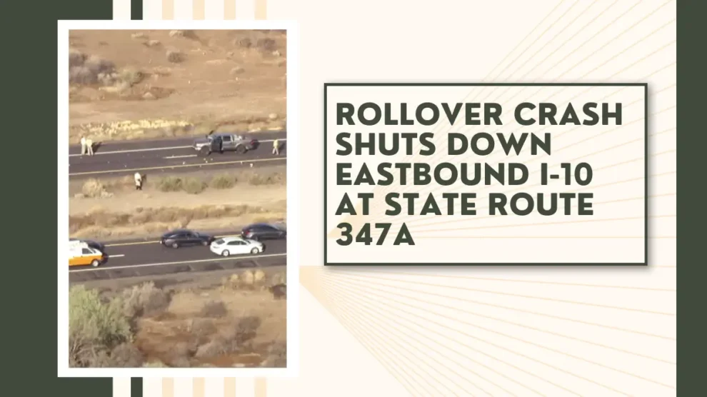 Rollover crash shuts down eastbound I-10 at State Route 347A