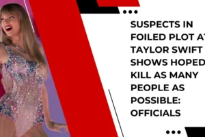 Suspects in foiled plot at Taylor Swift shows hoped to kill as many people as possible officials