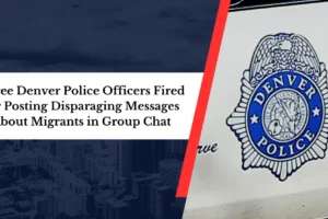 Three Denver Police Officers Fired for Posting Disparaging Messages About Migrants in Group Chat