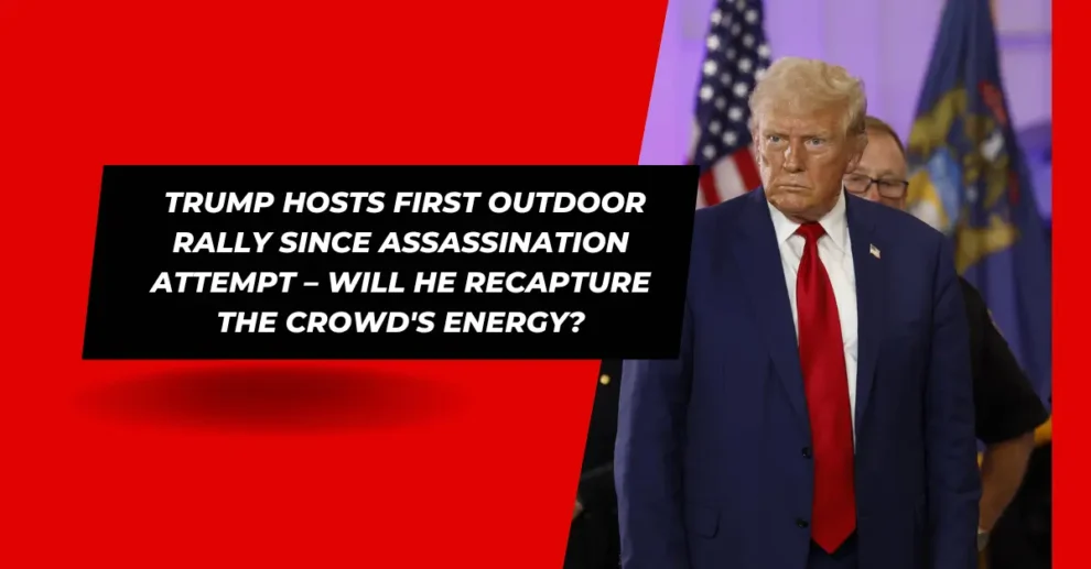 Trump Hosts First Outdoor Rally Since Assassination Attempt – Will He Recapture the Crowd's Energy