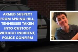 Armed Suspect from Spring Hill Tennessee Taken into Custody Without Incident Police Confirm