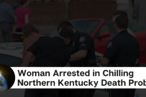 Breaking Woman Arrested in Chilling Northern Kentucky Death Probe