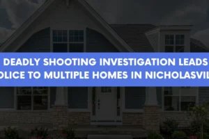 Deadly Shooting Investigation Leads Police to Multiple Homes in Nicholasville