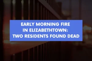 Early Morning Fire in Elizabethtown Two Residents Found Dead