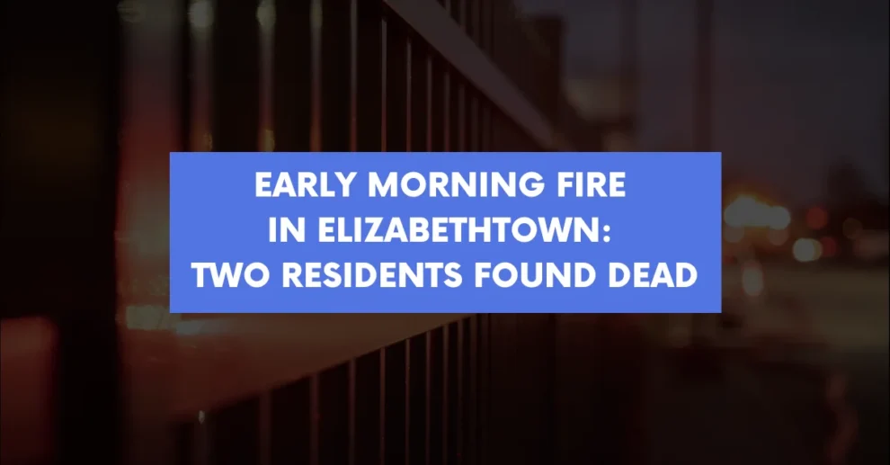 Early Morning Fire in Elizabethtown Two Residents Found Dead