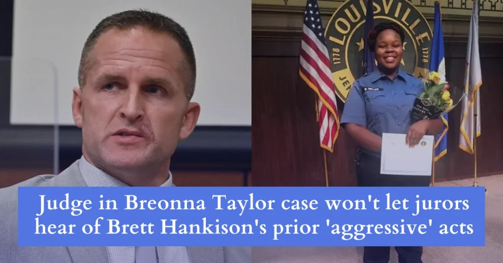 Judge in Breonna Taylor case wont let jurors hear of Brett Hankisons prior aggressive acts