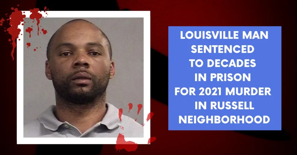 Louisville man sentenced to decades in prison for 2021 murder in Russell neighborhood