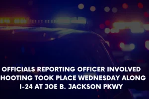 Officials reporting officer involved shooting took place Wednesday along I 24 at Joe B Jackson Pkwy