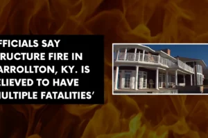 Officials say structure fire in Carrollton Ky is believed to have multiple fatalities